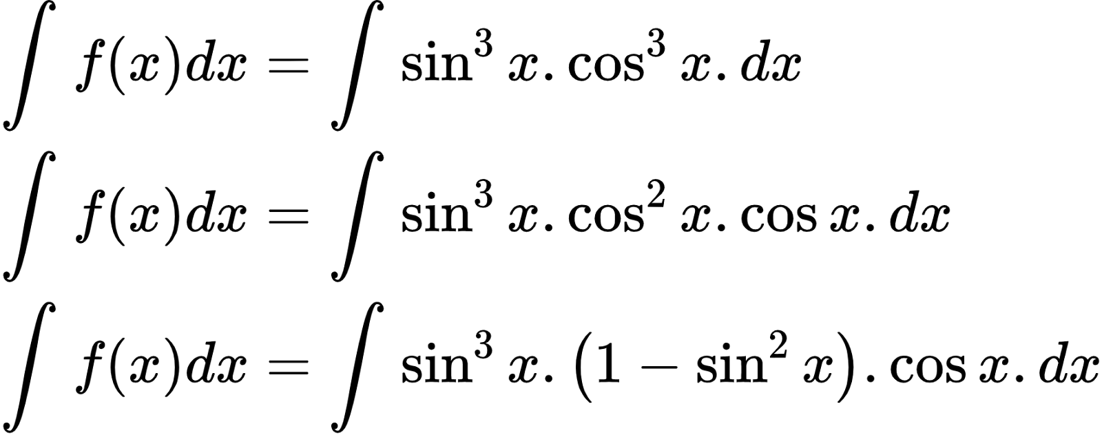 {"type":"align*","font":{"color":"#000000","size":10,"family":"Arial"},"id":"2-0-0-0-0-1-0-2","code":"\\begin{align*}\n{\\int_{}^{}f\\left(x\\right)dx}&={\\int_{}^{}\\sin ^{3}x.\\cos^{3}x.dx}\\\\\n{\\int_{}^{}f\\left(x\\right)dx}&={\\int_{}^{}\\sin ^{3}x.\\cos^{2}x.\\cos x.dx}\\\\\n{\\int_{}^{}f\\left(x\\right)dx}&={\\int_{}^{}\\sin ^{3}x.\\left(1-\\sin^{2}x\\right).\\cos x.dx}\t\n\\end{align*}","ts":1600428804891,"cs":"/31tnzZKqYrYSWNdJYQR0Q==","size":{"width":296,"height":116}}