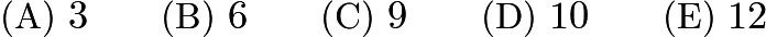 $\text{(A)}\ 3 \qquad \text{(B)}\ 6 \qquad \text{(C)}\ 9 \qquad \text{(D)}\ 10 \qquad \text{(E)}\ 12$