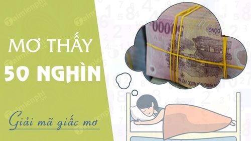Giải mã giấc mơ thấy tiền 50 Nghìn đánh con gì trúng lớn?