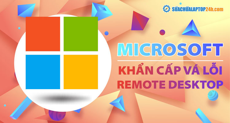 Microsoft phát hành bản vá khẩn cấp khắc phục lỗi Remote Desktop