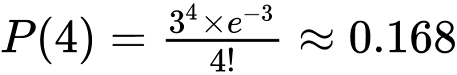 P(4) = \frac{3^{4}\times e^{- 3}}{4!} \approx 0.168