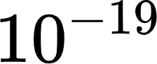 {"font":{"size":11,"color":"#000000","family":"Arial"},"code":"$10^{-19}$","backgroundColor":"#ffffff","id":"18","aid":null,"type":"$","backgroundColorModified":false,"ts":1622772459593,"cs":"GoWZnx2swaQyaYcKEVtmGw==","size":{"width":36,"height":14}}