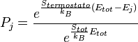 P_j = frac {e ^ {frac {S_ {thermostat}} {k_B} (E_ {tot} - E_j)}} {e ^ {frac {S_ {tot}} {k_B} E_ {tot}}},