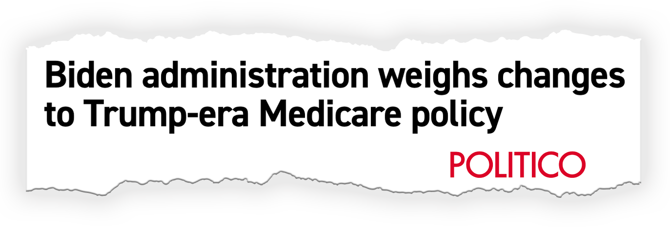 Politico Headline: Biden administration weighs changes to Trump-era Medicare policy