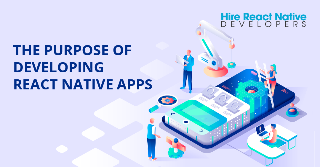 The purpose of developing React Native apps