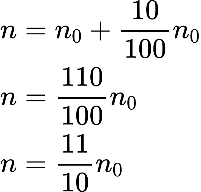 {"code":"\\begin{align*}\n{n}&={n_{0}+\\frac{10}{100}n_{0}}\\\\\n{n}&={\\frac{110}{100}n_{0}}\\\\\n{n}&={\\frac{11}{10}n_{0}}\t\n\\end{align*}","font":{"color":"#000000","size":10,"family":"Arial"},"id":"37","type":"align*","ts":1603879645668,"cs":"EhwzEfPl4jTWCbst2/saIQ==","size":{"width":112,"height":106}}