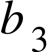 <math xmlns="http://www.w3.org/1998/Math/MathML"><msub><mi>b</mi><mn>3</mn></msub></math>