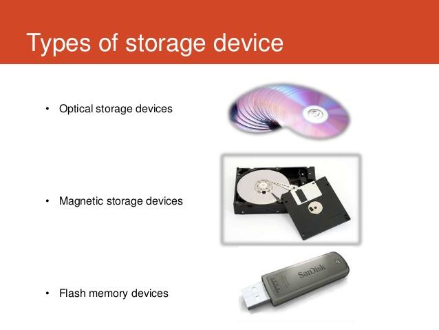 Types of storage device • Optical storage devices • Magnetic storage devices • Flash memory devices 