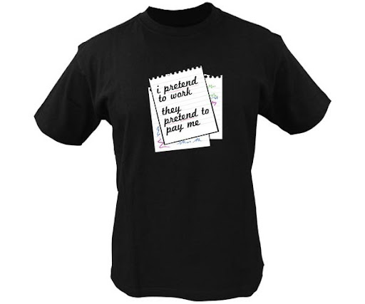 quotes on work. Funny T Shirt Quotes - I pretend to work. They pretend to pay me.