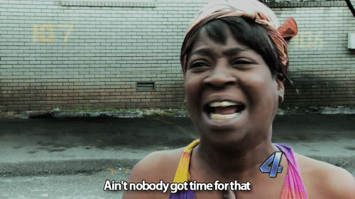 GIF of woman saying 'Aint Nobody Got Time for That'
Link: http://gph.is/15qudL4
