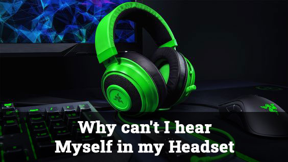 Why can't I hear myself in my Headset