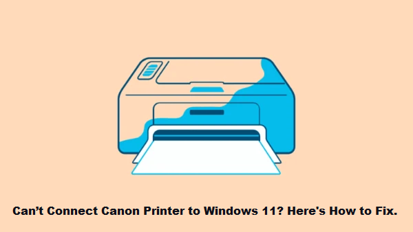 D:\WEBSITE CONTENT\Canon'\Can’t Connect Canon Printer to Windows 11.png