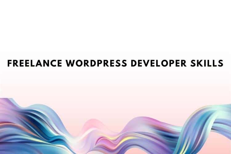 What do Freelance WordPress Developer skills need?