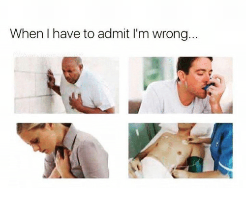 admit I'm wrong
