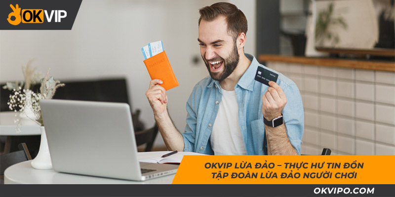 OKVIP Lừa Đảo – Thực Hư Tin Đồn Tập Đoàn Lừa Đảo Người Chơi