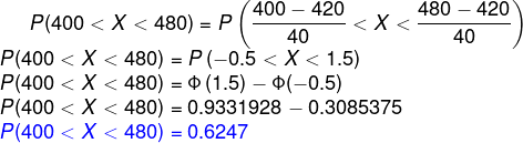 P(400<X<480)=P\left (\frac{400-420}{40}<X<\frac{480-420}{40} \right )\\ P(400<X<480)=P\left (-0.5<X<1.5 \right )\\ P(400<X<480)=\Phi \left (1.5 \right )-\Phi (-0.5)\\ P(400<X<480)=0.9331928-0.3085375\\ {\color{Blue} P(400<X<480)=0.6247}