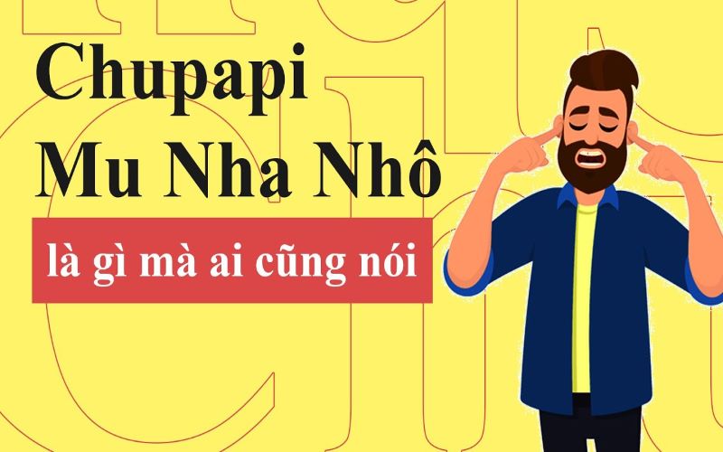 Chu pipa mô nha nhố là gì mà ai cũng nói?