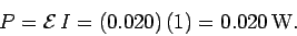 \begin{displaymath}
P = {\cal E}\,I = (0.020)\,(1) = 0.020\,{\rm W}.
\end{displaymath}