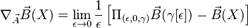 \nabla _{\vec A} \vec B(X) = \lim_{\epsilon \rightarrow 0} \frac{1}{\epsilon}\left[\Pi_{(\epsilon,0,\gamma)} \vec B(\gamma[\epsilon]) - \vec B(X)\right] 