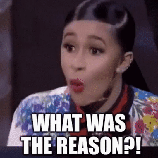 A GIF of Cardi B asking "what was the reason?"