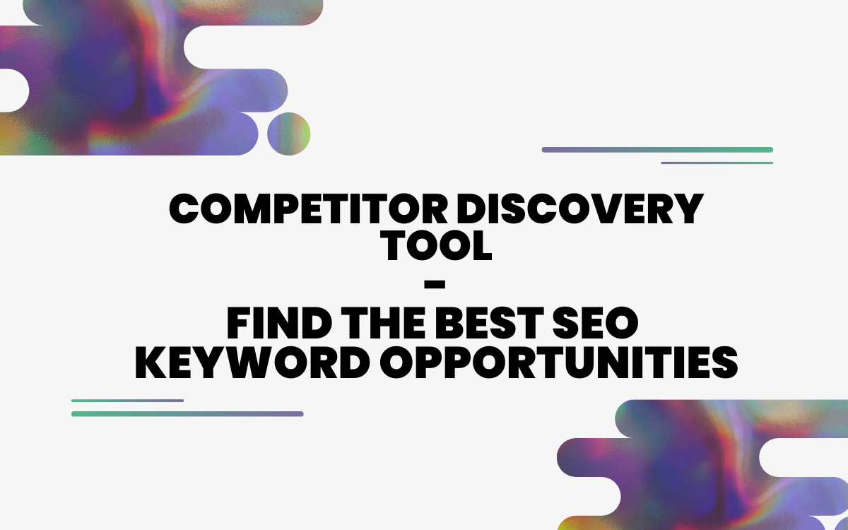 Competitor Discovery Tool – Find The Best SEO Keyword Opportunities