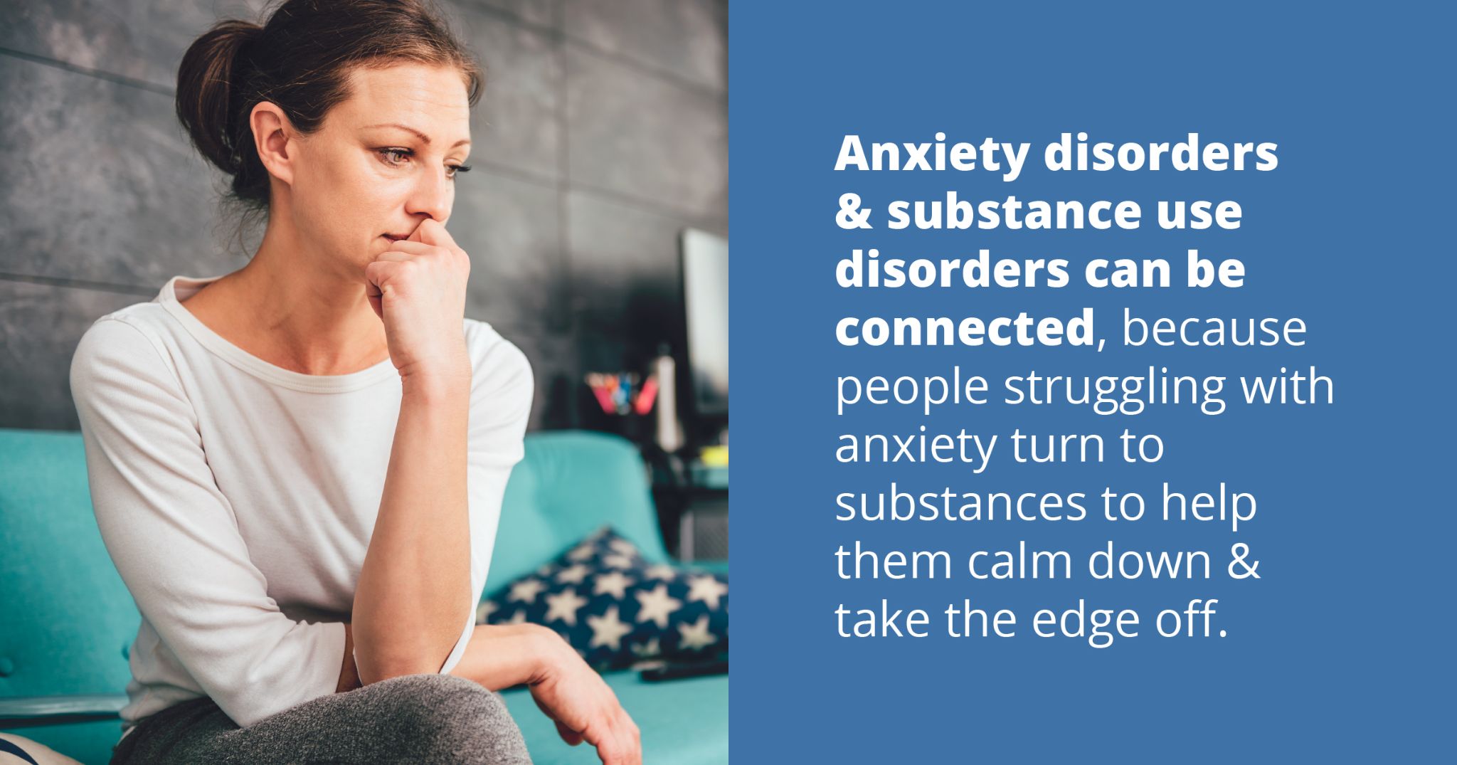 Anxiety disorders & substance use disorders can be connected, because people struggling with anxiety turn to substances to help them calm down & take the edge off.