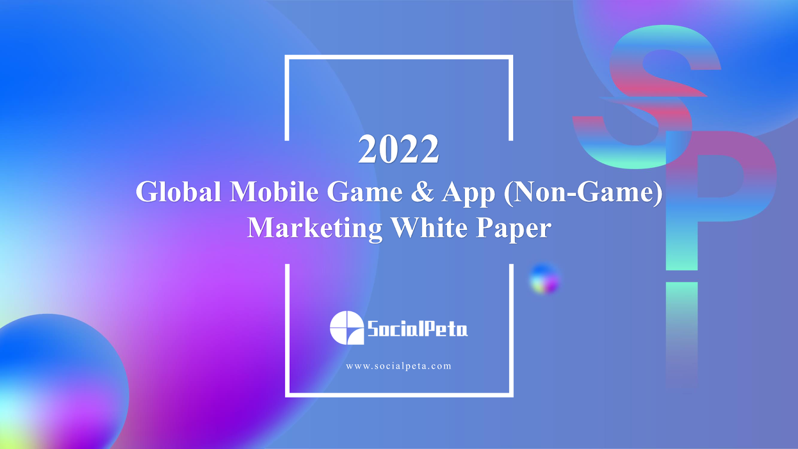 SocialPeta發布2022移動應用和遊戲全球營銷白皮書| 通過 Social Peta Marketing