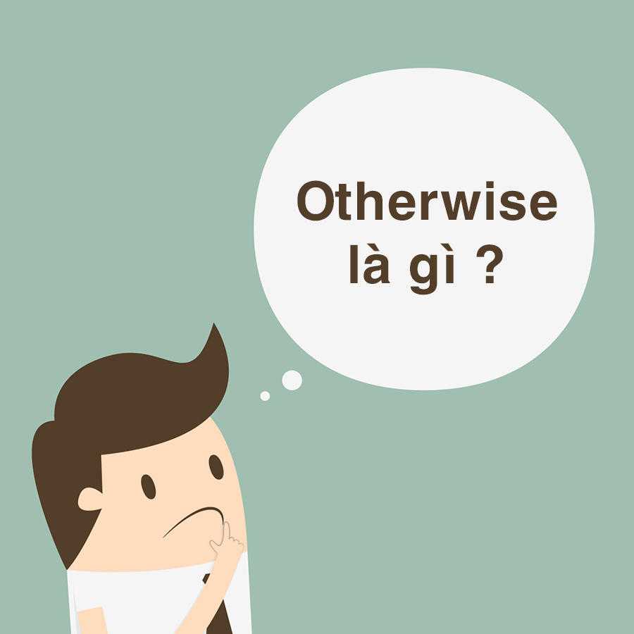 Cấu trúc Otherwise là gì?