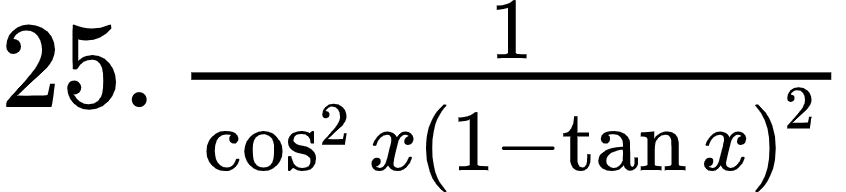 {"font":{"family":"Arial","size":12,"color":"#000000"},"code":"$25.\\,\\frac{1}{\\cos ^{2}x\\left(1-\\tan x\\right)^{2}}$","type":"$","id":"1-2-1-1-1-1-1-1-1-1-1-1-1-1-1-2-1-1-1-1-1-1-1-1-0","ts":1600170234215,"cs":"F/tvEsvebe5BbYtxaHC8EQ==","size":{"width":140,"height":32}}