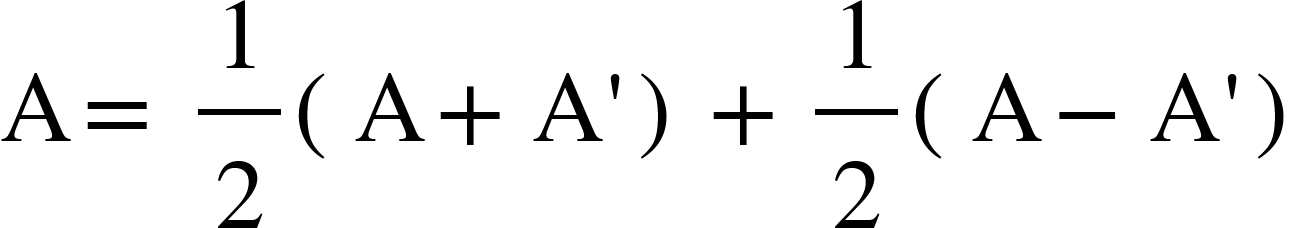 <math xmlns="http://www.w3.org/1998/Math/MathML"><mi mathvariant="normal">A</mi><mo>=</mo><mo>&#xA0;</mo><mfrac><mn>1</mn><mn>2</mn></mfrac><mfenced><mrow><mi mathvariant="normal">A</mi><mo>+</mo><mi mathvariant="normal">A</mi><mo>'</mo></mrow></mfenced><mo>+</mo><mfrac><mn>1</mn><mn>2</mn></mfrac><mfenced><mrow><mi mathvariant="normal">A</mi><mo>-</mo><mi mathvariant="normal">A</mi><mo>'</mo></mrow></mfenced></math>