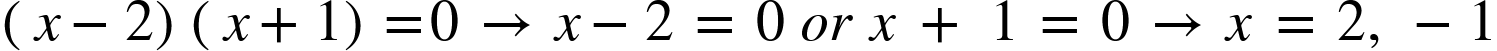 open parentheses x minus 2 close parentheses open parentheses x plus 1 close parentheses equals 0 space rightwards arrow space x minus 2 space equals space 0 space or space x space plus space 1 space equals space 0 space rightwards arrow space x space equals space 2 comma space minus 1