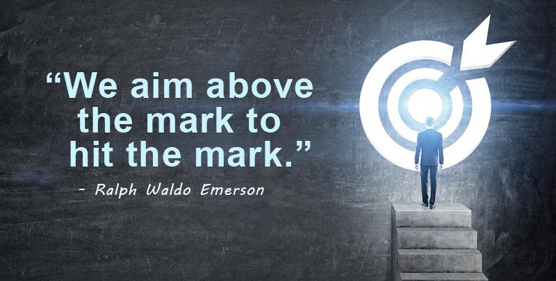 We aim Above the Mark to Hit the Mark | Ralph Waldo Emerson