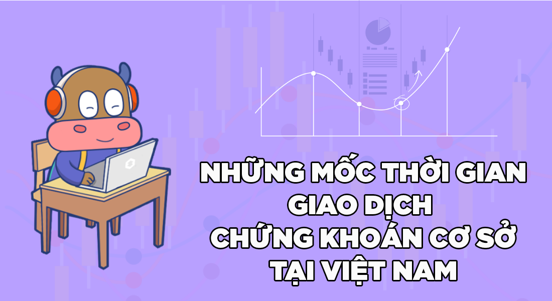 Những mốc thời gian giao dịch chứng khoán tại Việt Nam bạn cần nắm rõ