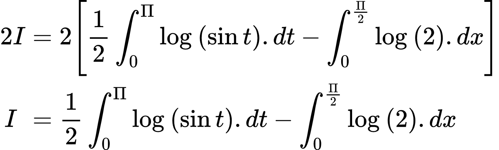{"id":"3-0-0-0-0-0-0-1-0-0-0-0-0-1-2-0-0-1-1-0-1-1-1-0-1-1-0","code":"\\begin{align*}\n{2I}&={2\\left[\\frac{1}{2}\\int_{0}^{\\Pi}\\log_{}\\left(\\sin t\\right).dt-\\int_{0}^{\\frac{\\Pi}{2}}\\log_{}\\left(2\\right).dx\\right]}\\\\\n{I\\,\\,}&={\\frac{1}{2}\\int_{0}^{\\Pi}\\log_{}\\left(\\sin t\\right).dt-\\int_{0}^{\\frac{\\Pi}{2}}\\log_{}\\left(2\\right).dx}\t\n\\end{align*}","font":{"color":"#000000","family":"Arial","size":10},"type":"align*","ts":1602587986016,"cs":"W+a8QBd8I+mRaKx/bbDOXg==","size":{"width":312,"height":93}}