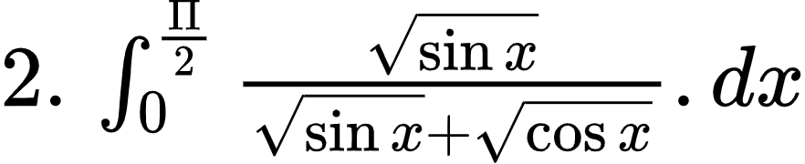 {"id":"4-0-0-1-0-0-0","font":{"color":"#000000","family":"Arial","size":10},"type":"$","code":"$2.\\,\\int_{0}^{\\frac{\\Pi}{2}}\\frac{{\\sqrt[]{\\sin x}}}{{\\sqrt[]{\\sin x}}+{\\sqrt[]{\\cos x}}}.dx$","ts":1602404307253,"cs":"ZyIsaxIH3NJIQRztgUCM2Q==","size":{"width":146,"height":29}}