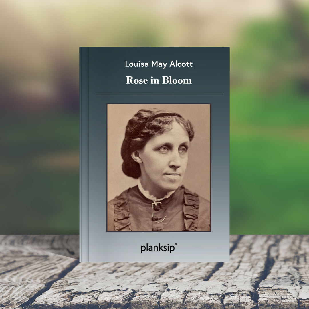 Rose in Bloom by Louisa May Alcott (1832-1888). Published by planksip