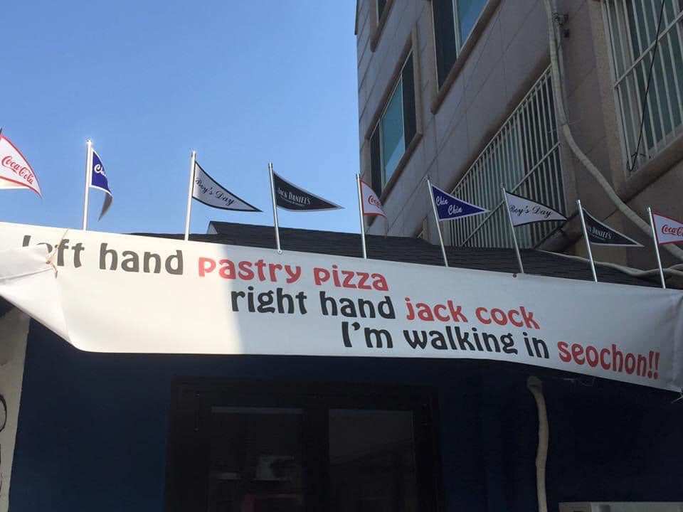 A picture showing a banner that reads "Left hand pastry pizza, right and jack cock, I'm walking in seochon!!"