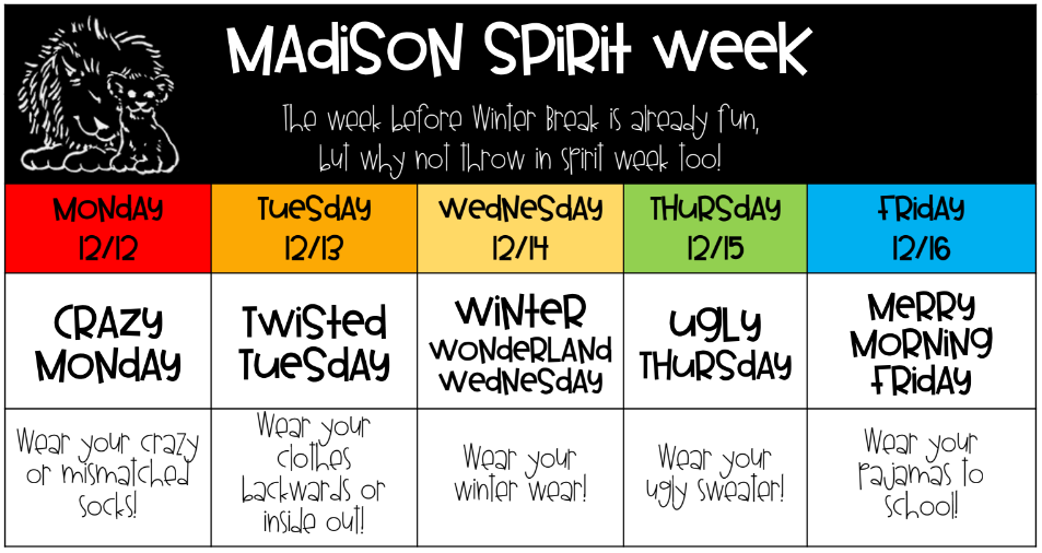 Madison School Spirit Week Graphic Monday: Mismatched socks.
Tuesday: Wear clothes backwards or inside out
Wednesday: Winter wear
Thursday: Ugly sweater
Friday: Pajama Day