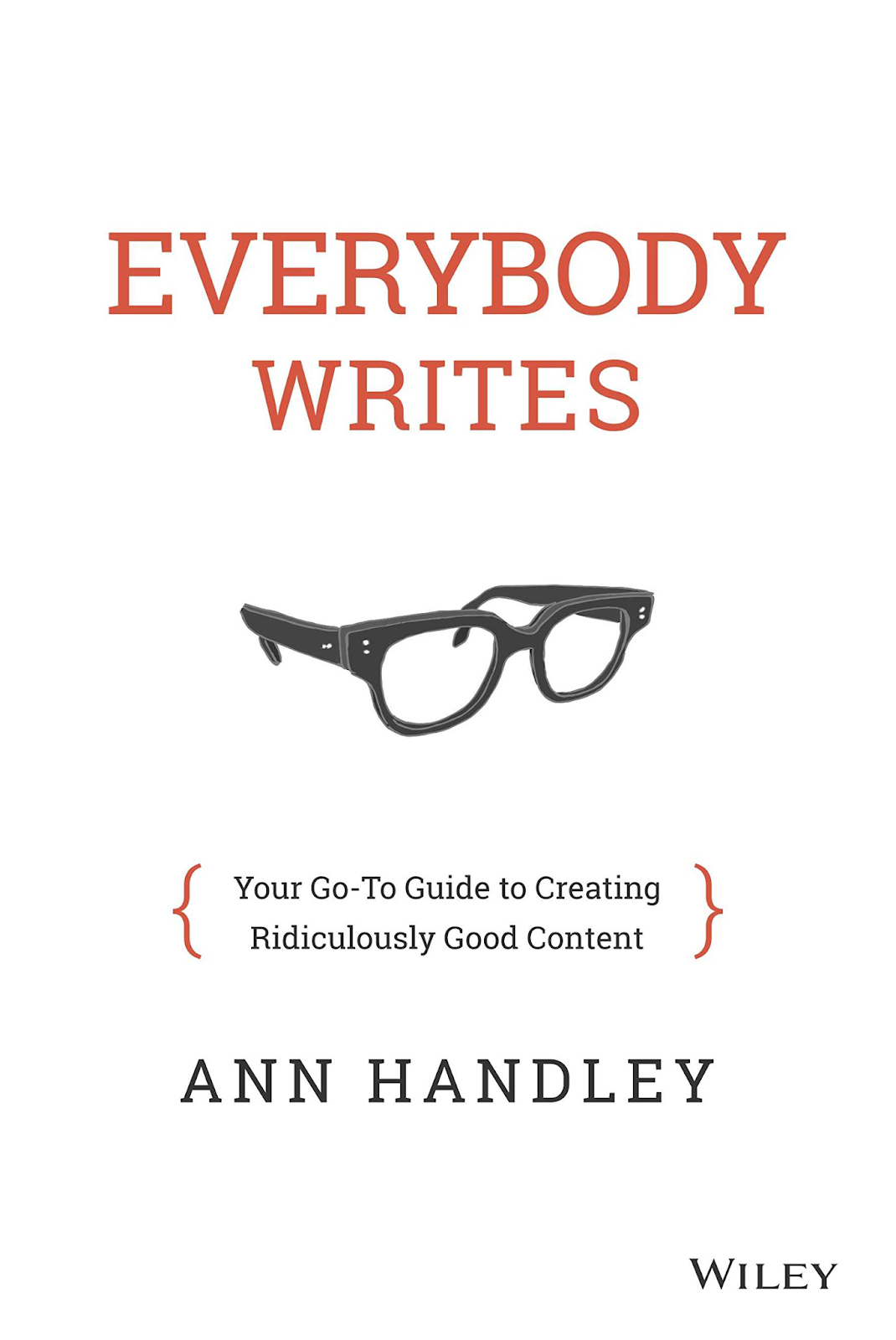 Everybody Writes: Your Go-To Guide to Creating Ridiculously Good Content by Ann Handley