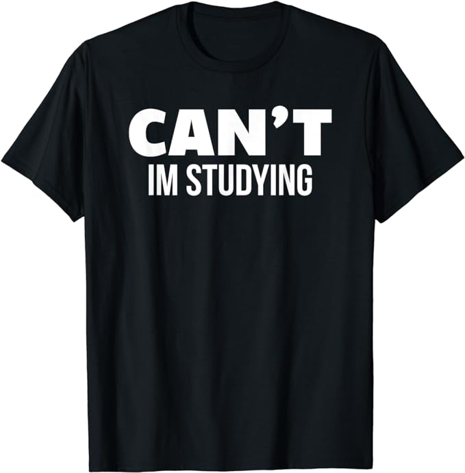 can't im studying shirt