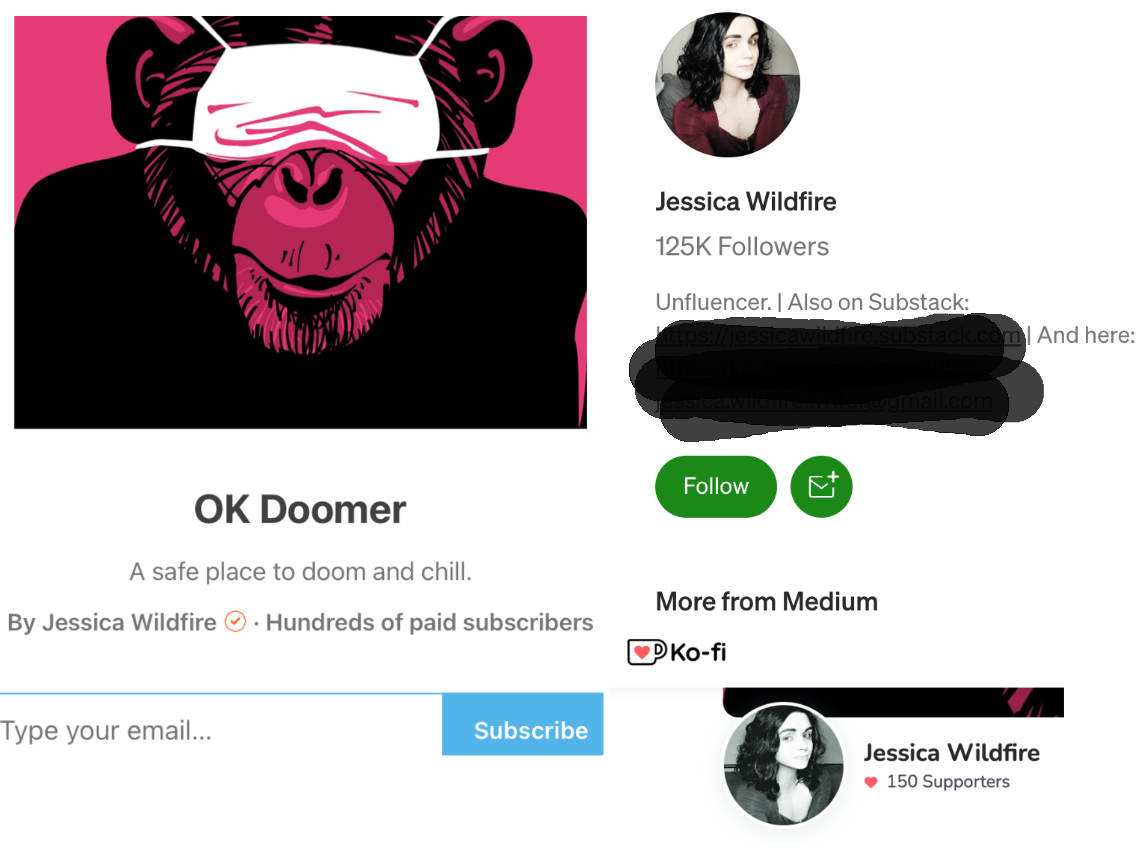 The image is a set of screenshots, one is a screenshot of a substack called OK doomer a safe place to doom and chill by Jessica Wildfire, red checkmark, hundreds of paid subscribers. One screenshot is from medium, Jessica Wildfire, 125K followers influencer also on substack the links are blacked out with marker in the screenshot. The third screenshot is of Ko-Fi Jessica Wildfire 150 supporters.