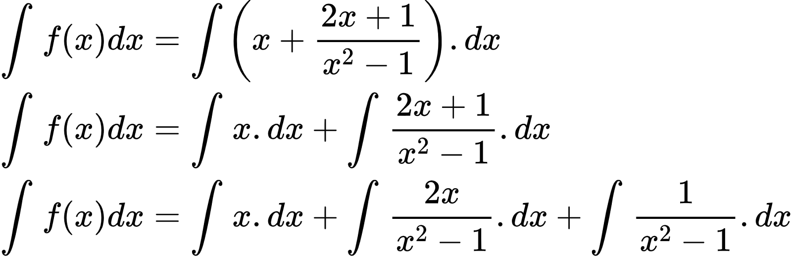 {"code":"\\begin{align*}\n{\\int_{}^{}f\\left(x\\right)dx}&={\\int_{}^{}\\left(x+\\frac{2x+1}{x^{2}-1}\\right).dx}\\\\\n{\\int_{}^{}f\\left(x\\right)dx}&={\\int_{}^{}x.dx+\\int_{}^{}\\frac{2x+1}{x^{2}-1}.dx}\\\\\n{\\int_{}^{}f\\left(x\\right)dx}&={\\int_{}^{}x.dx+\\int_{}^{}\\frac{2x}{x^{2}-1}.dx+\\int_{}^{}\\frac{1}{x^{2}-1}.dx}\t\n\\end{align*}","id":"2-0-0-0-0-0-0-0-0-1-1-1-1-1-1-1-0","font":{"size":10,"color":"#000000","family":"Arial"},"type":"align*","ts":1601553297010,"cs":"izrzi3pDYkz63cDN0sEC9g==","size":{"width":366,"height":118}}