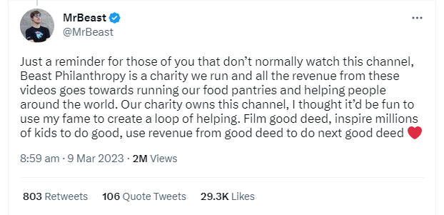 "Just a reminder for those of you that don’t normally watch this channel, Beast Philanthropy is a charity we run and all the revenue from these videos goes towards running our food pantries and helping people around the world. Our charity owns this channel, I thought it’d be fun to use my fame to create a loop of helping. Film good deed, inspire millions of kids to do good, use revenue from good deed to do next good deed ❤️"