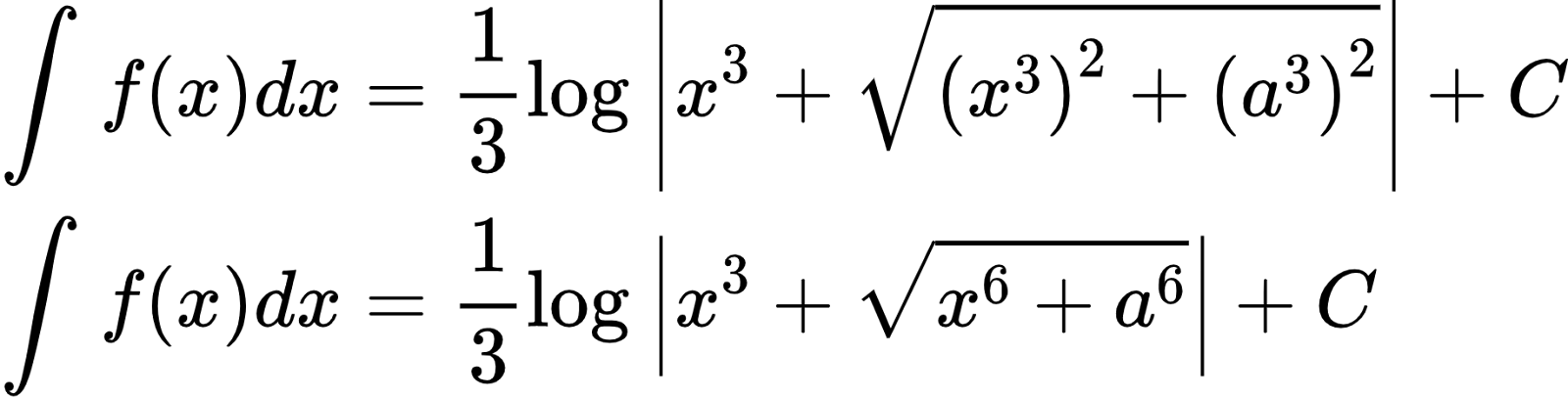 {"id":"2-1-1-0-0-0-0-0-0-1-1-0-1-1-2-1-0","font":{"color":"#000000","family":"Arial","size":10},"code":"\\begin{align*}\n{\\int_{}^{}f\\left(x\\right)dx}&={\\frac{1}{3}\\log_{}\\left|x^{3}+{\\sqrt[]{\\left(x^{3}\\right)^{2}+\\left(a^{3}\\right)^{2}}}\\right|+C}\\\\\n{\\int_{}^{}f\\left(x\\right)dx}&={\\frac{1}{3}\\log_{}\\left|x^{3}+{\\sqrt[]{x^{6}+a^{6}}}\\right|+C}\t\n\\end{align*}","type":"align*","ts":1600761203830,"cs":"3Rq6L4L8APQq21Q4XcwjPw==","size":{"width":305,"height":77}}