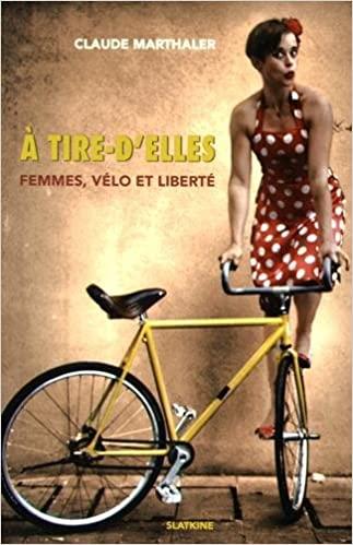 Amazon.fr - A tire-d'elles : Femmes, vélo et liberté - Marthaler, Claude -  Livres