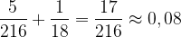 \displaystyle \frac{5}{216} + \frac{1}{18} = \frac{17}{216} \approx 0,08