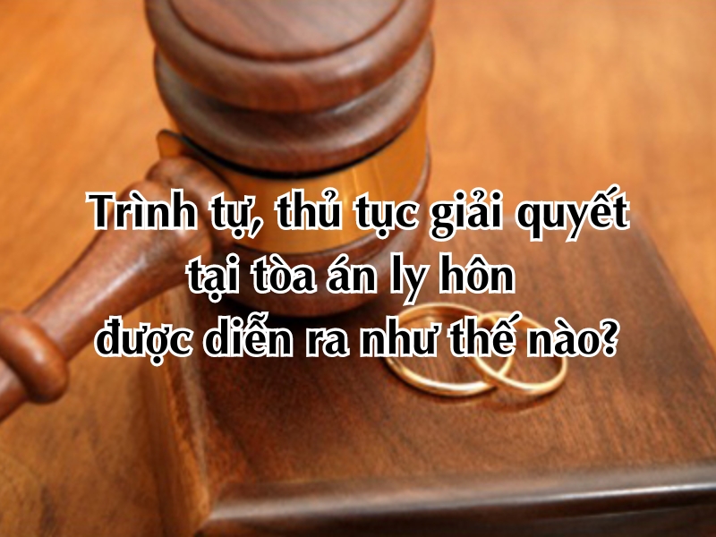 Trình tự, thủ tục giải quyết tại Tòa án ly hôn