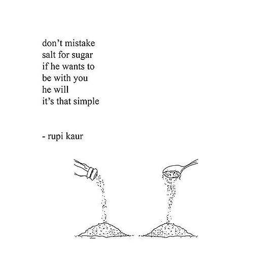 Don't mistake salt for sugar if he wants to be with you he will it's that  simple - Rupi Kaur | Want you quotes, Mistake quotes, Rupi kaur quotes