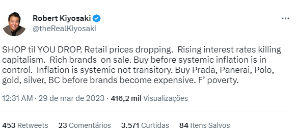 “Compre o máximo que puder. Preços do varejo caindo. O aumento da taxa de juros está matando o capitalismo. Marcas de luxo em promoção. Compre antes que a inflação sistêmica esteja no controle. Inflação sistêmica não é transitória. Compre Prada, Panerai, Polo, Ouro, Prata e Bitcoin antes que fiquem caros. Dane-se a pobreza.” - Fonte: Twitter