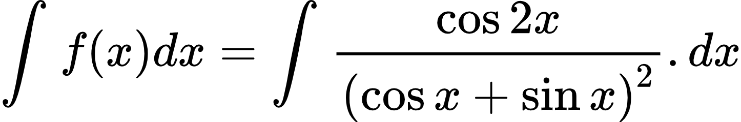 {"font":{"size":10,"color":"#000000","family":"Arial"},"code":"\\begin{align*}\n{\\int_{}^{}f\\left(x\\right)dx}&={\\int_{}^{}\\frac{\\cos2x}{\\left(\\cos x+\\sin x\\right)^{2}}.dx}\t\n\\end{align*}","type":"align*","id":"2-0-0-0-1-1-1-1-1-1-1-1-1-0-1-1-1-0-1-1-1-0-1-1-0","ts":1600597499095,"cs":"sBDSUMVAXS++NEKjwAjvUg==","size":{"width":240,"height":40}}
